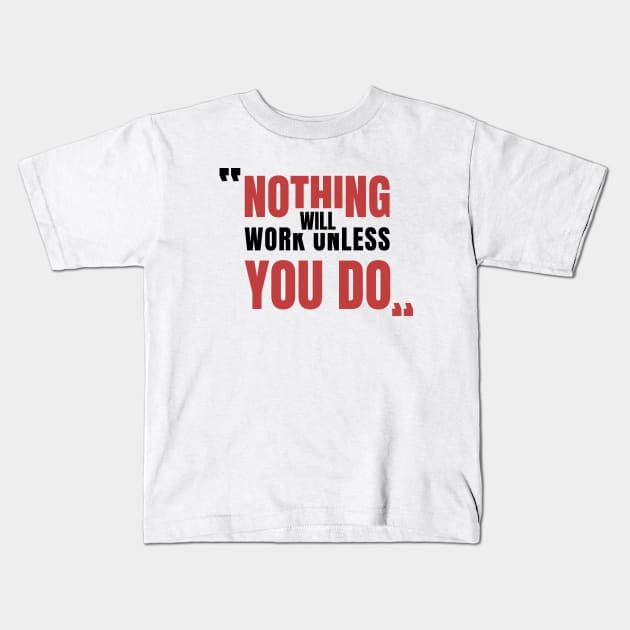 T-Shirt writen Nothing will Work Unless You Do Kids T-Shirt by KIN9CANDRA